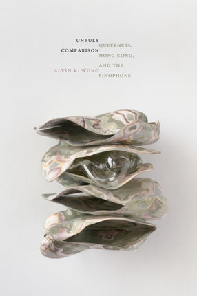 Unruly Comparison  Queerness Hong Kong and the