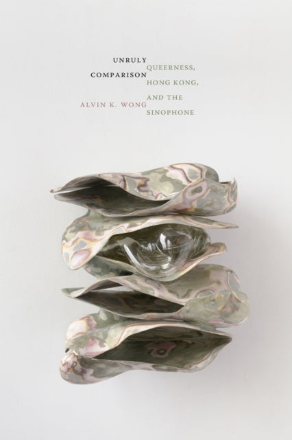 Unruly Comparison  Queerness Hong Kong and the