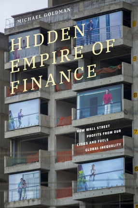 Hidden Empire of Finance  How Wall Street Profits from Our Cities and Fuels Global Inequality