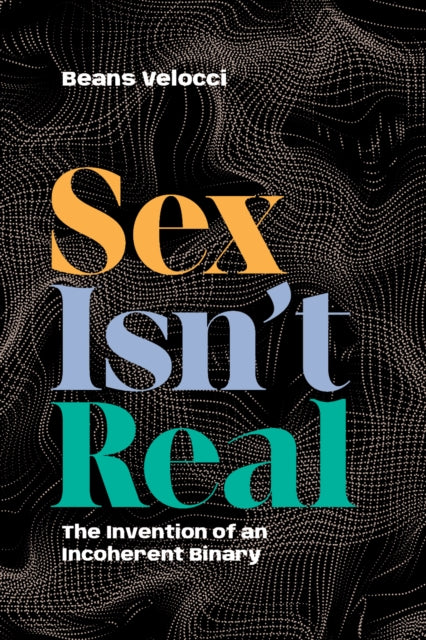 Sex Isnt Real  The Invention of an Incoherent Binary