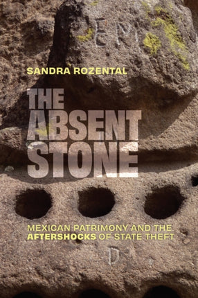 The Absent Stone  Mexican Patrimony and the Aftershocks  of State Theft