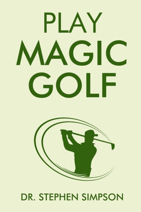 Play Magic Golf How to use selfhypnosis meditation Zen universal laws quantum energy and the latest psychological and NLP techniques to be a better golfer