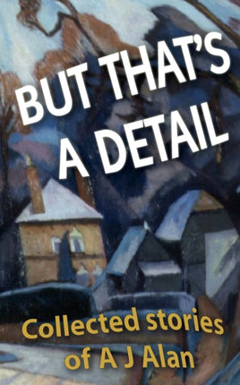 But Thats A Detail Collected stories of A J Alan