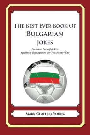 The Best Ever Book of Bulgarian Jokes Lots and Lots of Jokes Specially Repurposed for YouKnowWho