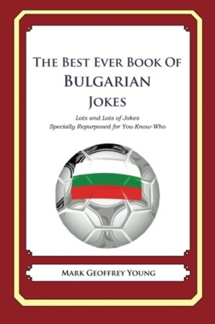 The Best Ever Book of Bulgarian Jokes Lots and Lots of Jokes Specially Repurposed for YouKnowWho
