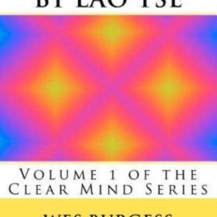The Tao Te Ching by Lao Tse Traditional Taoist Wisdom to Enlighten Everyone Volume 1 of the Clear Mind Series