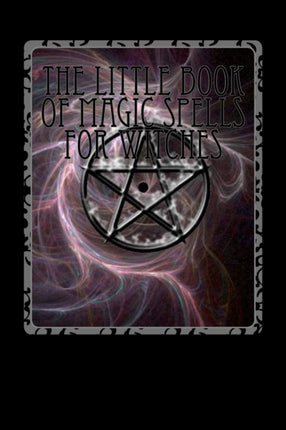 The Little Book of Magic Spells for Witches Volume 1
