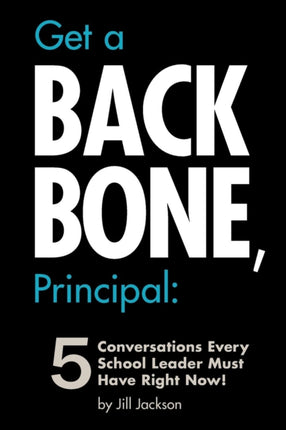 Get a Backbone Principal 5 Conversations Every School Leader Must Have Right Now