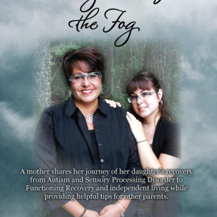 Coming Through the Fog A Mother Shares Her Journey of Her Daughter S Recovery from Autism and Sensory Processing Disorder to Functioning Reco