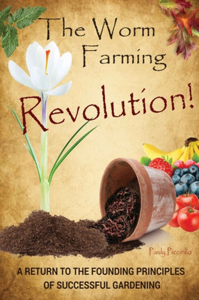 The Worm Farming Revolution A Return to the Founding Principles of Successful Gardening