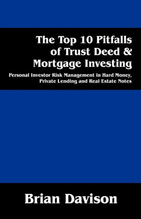 The Top 10 Pitfalls of Trust Deed  Mortgage Investing Personal Investor Risk Management in Hard Money Private Lending and Real Estate Notes