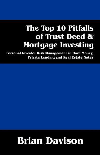 The Top 10 Pitfalls of Trust Deed  Mortgage Investing Personal Investor Risk Management in Hard Money Private Lending and Real Estate Notes