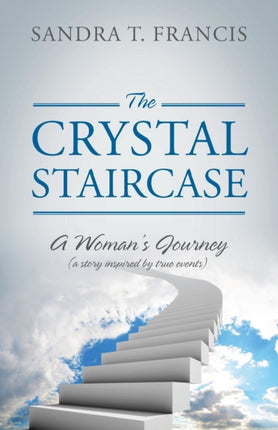 The Crystal Staircase A Womans Journey a Story Inspired by True Events
