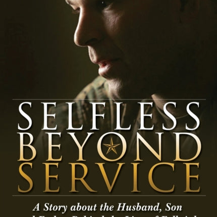 Selfless Beyond Service A Story about the Husband Son and Father Behind the Lion of Fallujah