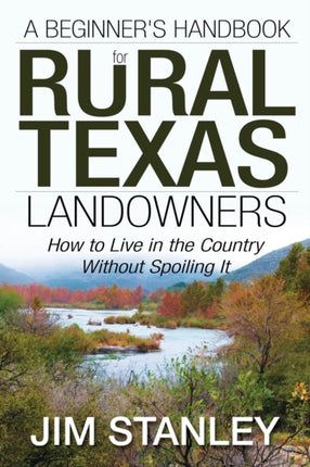 A Beginners Handbook for Rural Texas Landowners How to Live in the Country Without Spoiling It