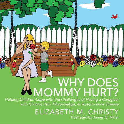Why Does Mommy Hurt Helping Children Cope with the Challenges of Having a Caregiver with Chronic Pain Fibromyalgia or Autoimmune Disease