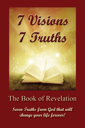 7 Visions 7 Truths The Book of Revelation  Seven Truths from God That Will Change Your Life Forever