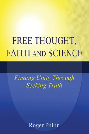Free Thought Faith and Science Finding Unity Through Seeking Truth