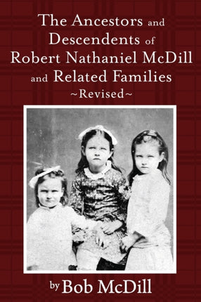 The Ancestors and Descendents of Robert Nathaniel MCDILL and Related Families Revised
