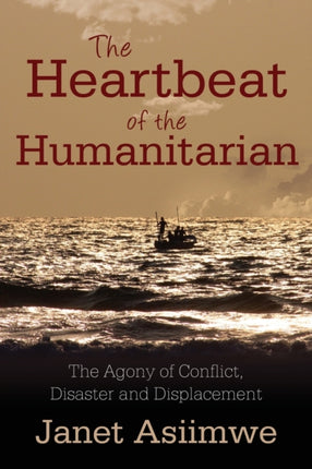 The Heartbeat of the Humanitarian The Agony of Conflict Disaster and Displacement