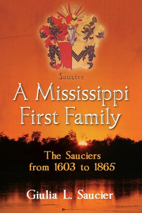 A Mississippi First Family The Sauciers from 1603 to 1865