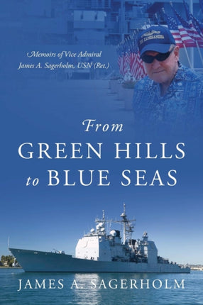 From Green Hills to Blue Seas Memoirs of Vice Admiral James A Sagerholm USN Ret