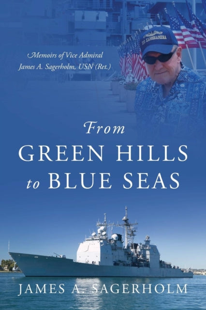 From Green Hills to Blue Seas Memoirs of Vice Admiral James A Sagerholm USN Ret