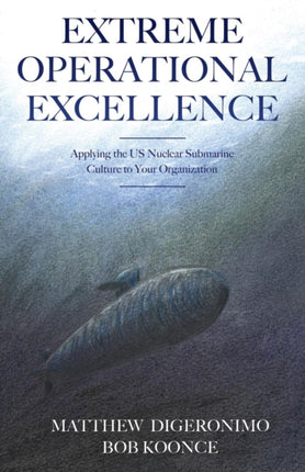 Extreme Operational Excellence Applying the US Nuclear Submarine Culture to Your Organization