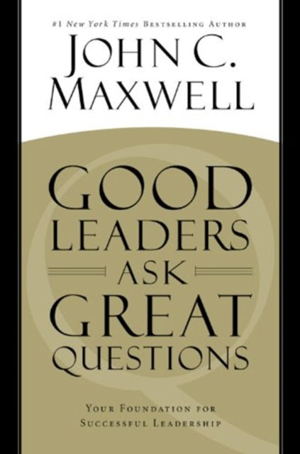 Good Leaders Ask Great Questions: Your Foundation for Successful Leadership