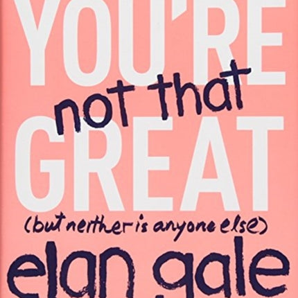 You're Not That Great: (But Neither Is Anyone Else)