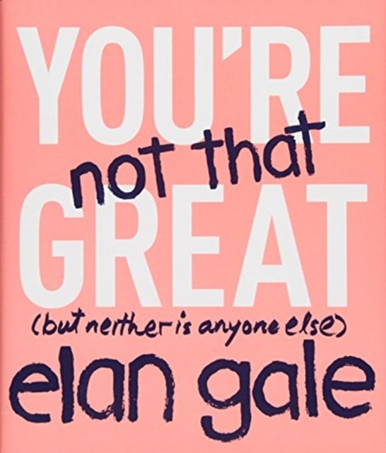 You're Not That Great: (But Neither Is Anyone Else)