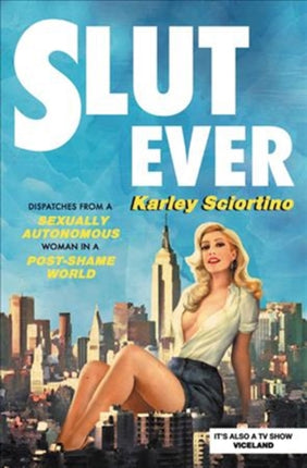 Slutever: Dispatches from a Sexually Autonomous Woman in a Post-Shame World