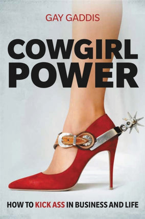 Cowgirl Power: How to Kick Ass in Business and Life