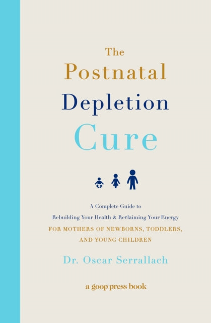 The Postnatal Depletion Cure: A Complete Guide to Rebuilding Your Health and Reclaiming Your Energy for Mothers of Newborns, Toddlers, and Young Children