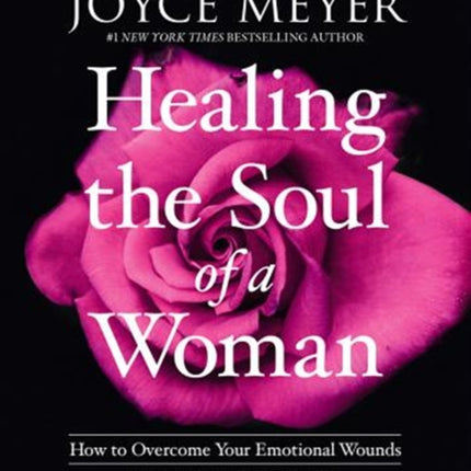 Healing the Soul of a Woman: How to Overcome Your Emotional Wounds