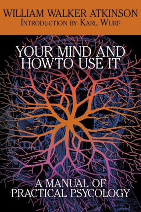 Your Mind and How to Use It A Manual of Practical Psychology