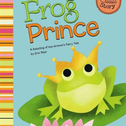 Frog Prince: a Retelling of Grimms Fairy Tale (My First Classic Story)