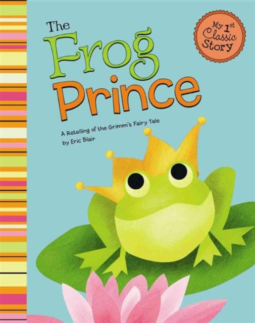 Frog Prince: a Retelling of Grimms Fairy Tale (My First Classic Story)