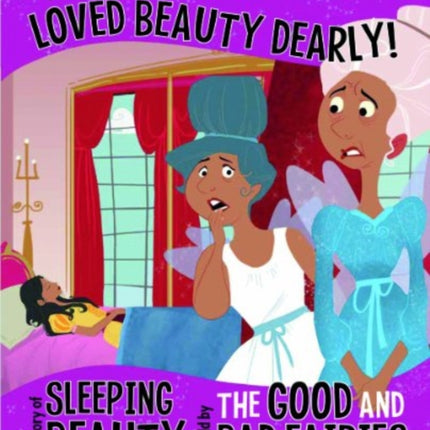 Truly, We Both Loved Beauty Dearly!: The Story of Sleeping Beauty as told by the Good and Bad Fairies