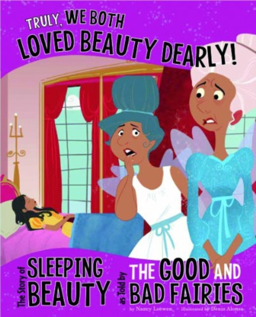 Truly, We Both Loved Beauty Dearly!: The Story of Sleeping Beauty as told by the Good and Bad Fairies