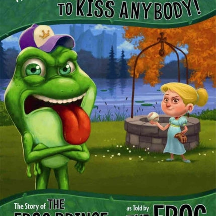 Frankly, I Never Wanted to Kiss Anybody!: The Story of The Frog Prince as told by the Frog