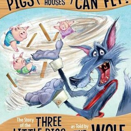 No Lie, Pigs (and their Houses) Can Fly!: The Story of the Three Little Pigs as Told by the Wolf