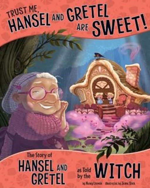 Trust Me, Hansel and Gretel are Sweet!: The Story of Hansel and Gretel as Told by the Witch