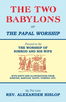 The Two Babylons Or the Papal Worship