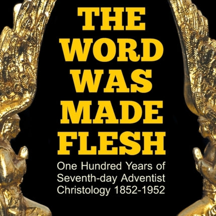 The Word Was Made Flesh One Hundred Years of Seventhday Adventist Christology