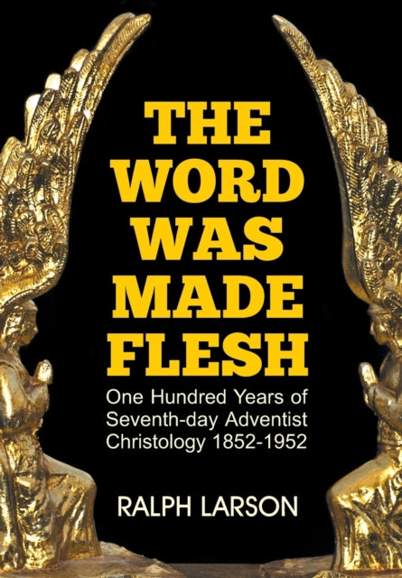 The Word Was Made Flesh One Hundred Years of Seventhday Adventist Christology