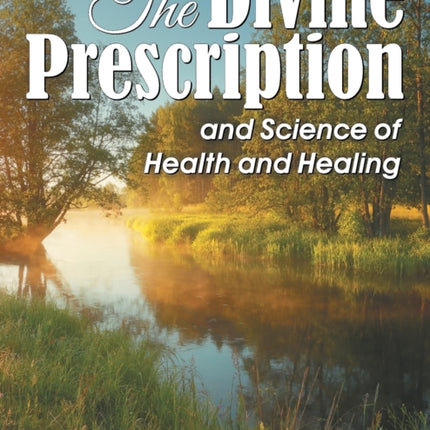 The Divine Prescription and Science of Health and Healing