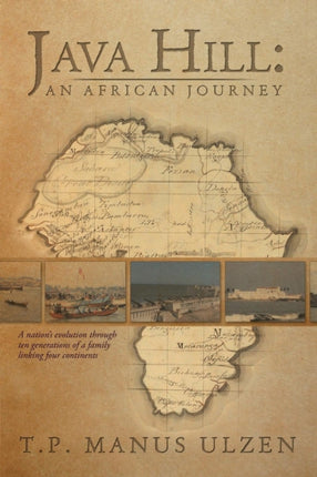 Java Hill An African Journey A Nations Evolution through Ten Generations of a Family Linking Four Continents