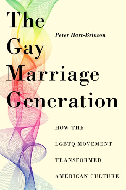 The Gay Marriage Generation: How the LGBTQ Movement Transformed American Culture