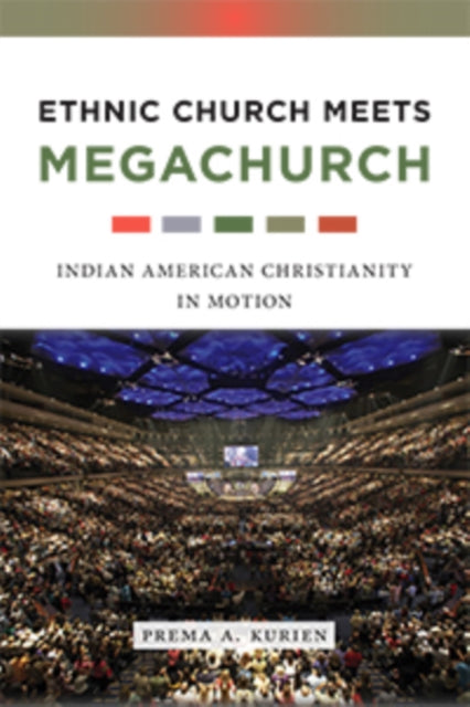 Ethnic Church Meets Megachurch: Indian American Christianity in Motion